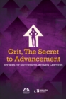 Image for Grit, the secret to advancement: stories of successful women lawyers