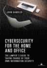 Image for Cybersecurity for the home and office: the lawyer&#39;s guide to taking charge of your own information security