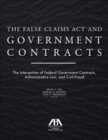 Image for The False Claims Act and government contracts: the intersection of federal government contracts, administrative law, and civil fraud