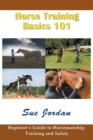 Image for Horse Training Basics 101 : Beginner&#39;s Guide to Horsemanship, Training and Safety