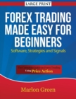 Image for Forex Trading Made Easy for Beginners : Software, Strategies and Signals (Large Print): The Complete Guide on Forex Trading Using Price Action