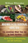 Image for Homesteading Ideas for Growing What You Eat in Your Garden : No Bs Guide on Homesteading and Self Sufficiency