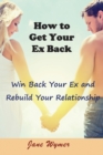 Image for How to Get Your Ex Back : Win Back Your Ex and Rebuild Your Relationship