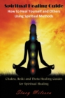 Image for Spiritual Healing Guide : How to Heal Yourself and Others Using Spiritual Methods (Large Print): Chakra, Reiki and Theta Healing Guides for Spir