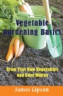 Image for Vegetable Gardening Basics : Grow Your Own Vegetables and Save Money