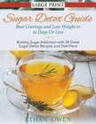Image for Sugar Detox Guide : Beat Cravings and Lose Weight in 21 Days Or Less (Large Print): Busting Sugar Addiction with 30 Great Sugar Detox Recipes and Diet Plans