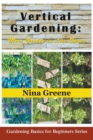 Image for Vertical Gardening : More Garden in Less Space: Gardening Basics for Beginners Series