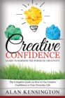 Image for Creative Confidence : Learn to Harness the Power of Creativity: The Complete Guide on How to Use Creative Confidence in Your Everyday Life