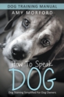 Image for How to Speak Dog : Dog Training Simplified For Dog Owners
