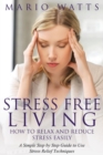 Image for Stress Free Living : How to Relax and Reduce Stress Easily: A Simple Step by Step Guide to Use Stress Relief Techniques