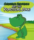 Image for Christine Crocodile and the Practical Joke: Children&#39;s Books and Bedtime Stories For Kids Ages 3-8 for Early Reading