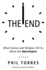 Image for The end  : what science and religion tell us about the Apocalypse