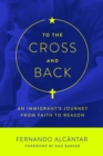 Image for To the cross and back  : an immigrant&#39;s journey from faith to reason