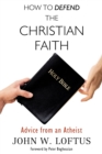 Image for How to defend the Christian faith  : advice from an atheist