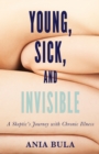 Image for Young, Sick, and Invisible : A Skeptic&#39;s Journey with Chronic Illness