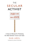 Image for The secular activist: a how-to manual for protecting the wall between church and state
