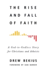 Image for The Rise and Fall of Faith : A God-to-Godless Story for Christians and Atheists