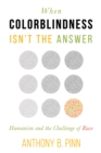 Image for When Colorblindness Isn&#39;t the Answer : Humanism and the Challenge of Race