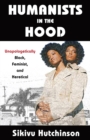 Image for Humanists in the Hood : Unapologetically Black, Feminist, and Heretical