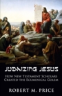 Image for Judaizing Jesus : How New Testament Scholars Created the Ecumenical Golem