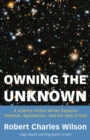 Image for Owning the Unknown : A Science Fiction Writer Explores Atheism, Agnosticism, and the Idea of God