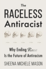Image for The Raceless Antiracist : Why Ending Race Is the Future of Antiracism