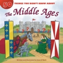 Image for 50 Things You Didn&#39;t Know about the Middle Ages