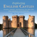 Image for Exploring English castles: evocative, romantic, and mysterious true tales of the kings and queens of the British Isles