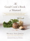 Image for The good cook&#39;s book of mustard: one of the world&#39;s most beloved condiments, with more than 100 recipes