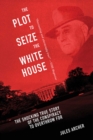 Image for The plot to seize the White House: the shocking TRUE story of the conspiracy to overthrow FDR