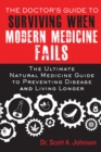Image for The doctor&#39;s guide to surviving when modern medicine fails: the ultimate natural medicine guide to prevent disease and live longer