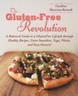 Image for The gluten-free revolution: a balanced guide to a gluten-free lifestyle through healthy recipes, green smoothies, yoga, pilates, and easy desserts!