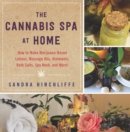 Image for The cannabis spa at home  : DIY marijuana-based lotions, massage oils, ointments, bath salts, spa nosh, and more