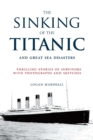 Image for The sinking of the Titanic and great sea disasters  : thrilling stories of survivors with photographs and sketches