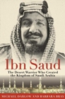 Image for Ibn Saud : The Desert Warrior Who Created the Kingdom of Saudi Arabia