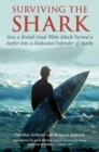Image for Surviving the Shark : How a Brutal Great White Attack Turned a Surfer into a Dedicated Defender of Sharks