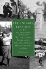 Image for Legendary lessons  : more than one hundred golf teachings from Walter Hagen, Bobby Jones, Grantland Rice, Harry Vardon, and more