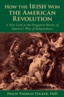 Image for How the Irish won the American Revolution  : a new look at the forgotten heroes of America&#39;s War of Independence