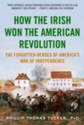 Image for How the Irish won the American Revolution: a new look at the forgotten heroes of America&#39;s War of Independence