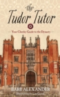 Image for The Tudor tutor  : your cheeky guide to the dynasty