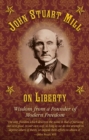 Image for John Stuart Mill on tyranny and liberty  : wisdom from a founder of modern freedom