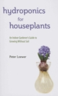 Image for Hydroponics for houseplants  : an indoor gardener&#39;s guide to growing without soil
