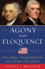 Image for Agony and eloquence  : John Adams, Thomas Jefferson, and a world of revolution