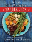 Image for The eat your way healthy at Trader Joe&#39;s cookbook: over 75 easy, delicious recipes for every meal