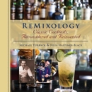 Image for Remixology  : classic cocktails, reconsidered and reinvented