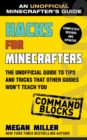 Image for Hacks for Minecrafters: Command Blocks : The Unofficial Guide to Tips and Tricks That Other Guides Won&#39;t Teach You
