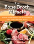 Image for The bone broth miracle: how an ancient remedy can improve health, fight aging, and boost beauty