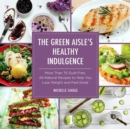 Image for The Green Aisle&#39;s Healthy Indulgence : More Than 75 Guilt-Free, All-Natural Recipes to Help You Lose Weight and Feel Great