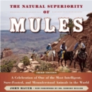 Image for The Natural Superiority of Mules : A Celebration of One of the Most Intelligent, Sure-Footed, and Misunderstood Animals in the World