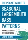 Image for The pocket guide to seasonal largemouth bass patterns  : an angler&#39;s quick reference book